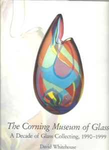The Corning Museum of Glass. A Decade of Glass Collecting, 1990-1999. WHITEHOUSE, David