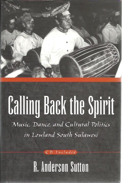 Calling Back the Spirit. Music, Dance, and Cultural Politics in Lowland South Sulawesi. [+ CD]. SUTTON, R. Andersen