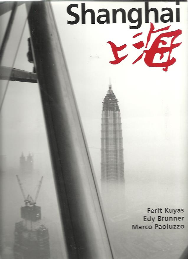 Shanghai. Foreword Urs Morf. Introduction Wang Anyi. KUYAS, Ferit, Edy BRUNNER & Marco PAOLUZZO