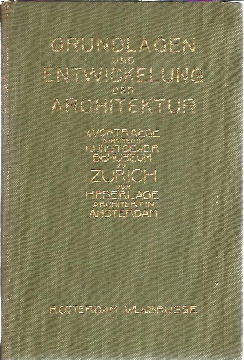 Grundlagen & Entwicklung der Architektur. Vier Vorträge gehalten im Kunst-Gewerbemuseum zu Zürich von H.P. Berlage. BERLAGE, H.P.