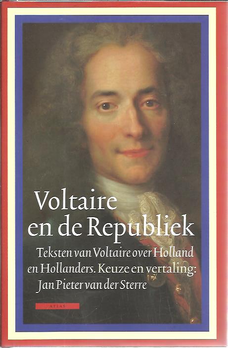 Voltaire en de Republiek. Teksten van Voltaire over Holland en Hollanders. Keuze en vertaling door Jan Pieter van der Sterre. VOLTAIRE