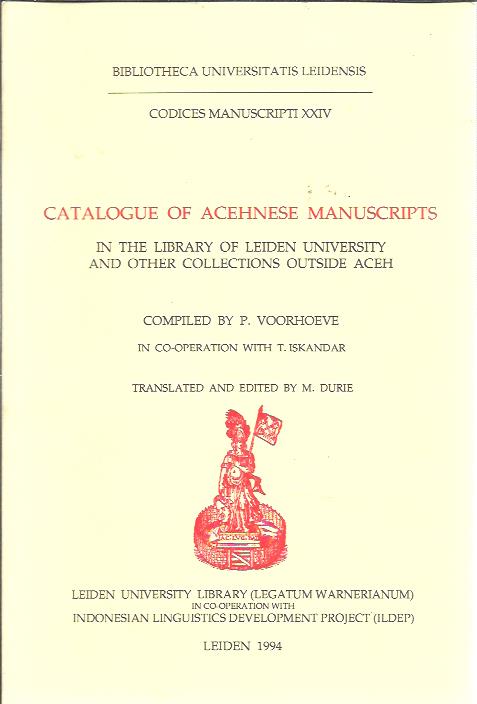 Catalogue of Acehnese Manuscripts in the library of Leiden Univeristy and other collections outside Aceh. Compiled by J. Voorhoeve in co-operation with T. Iskandar. Translated and edited by M. Durie. VOORHOEVE, P. [Comp.]