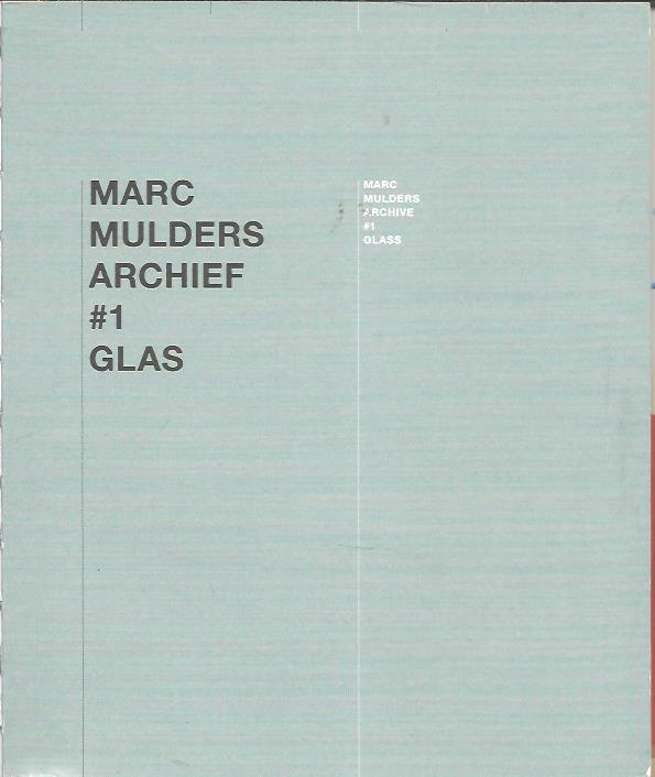 Marc Mulders Archief #1 Glas  / Marc Mulders Archive #1 Glass. MULDERS, Marc
