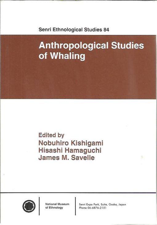 Anthropological Studies of Whaling. KISHIGAMI, Nobuhiro, Hisashi HAMAGUCHI & James M. SAVELLE [Eds]