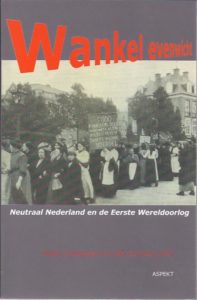 Wankel evenwicht. Neutraal Nederland en de Eerste Wereldoorlog. KRAAIJESTEIN, Martin / Paul SCHULTEN [Red.]