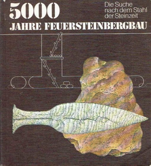 5000 Jahre Feuersteinbergbau. Die Suche nach dem Stahl der Steinzeit. WEISGERBER, Gerd [Bearb.]