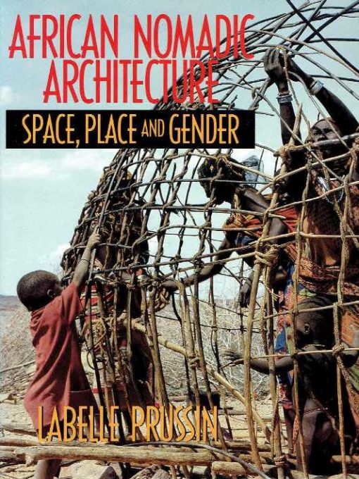 African Nomadic Architecture. Space, Place, and Gender. With contributions by Amina Adan, Peter A. Andrews, Arlene Fullerton, Anders Grum, and Uta Holter. PRUSSIN, Labelle