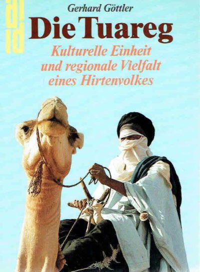 Die Tuareg. Kulturelle Einheit und regionale Vielfalt eines Hirtenvolkes. GÖTTLER, Gerhard