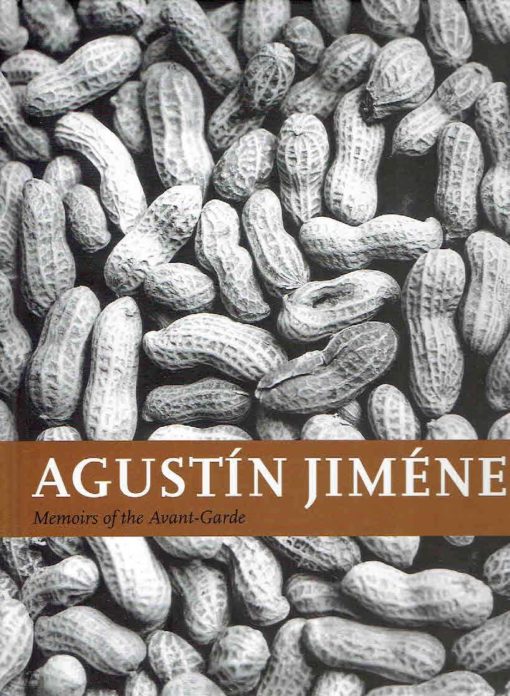 Agustín Jiménez. Memoirs of the Avant-Garde. RODRÍGUEZ, José Antonio, Elisa LOZANO & Jesse LERNER
