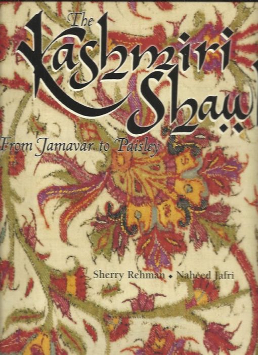 The Kashmiri Shawl. From Jamavar to Paisley. REHMAN, Sherry & Naheed JAFRI