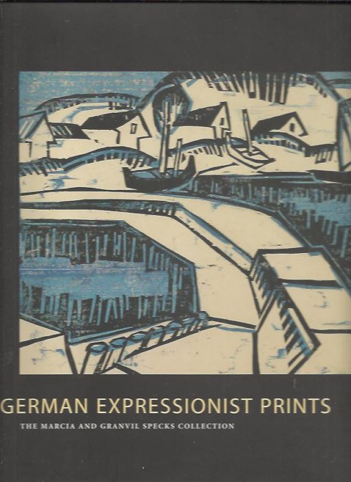 German Expressionist Prints. The Marcia and Grandvil Specks Collection. d'ALESSANDRO, Stephanie a.o.