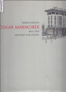 Oskar Marmorek. Architekt und Zionist 1863-1909. Mit einem Beitrag von Samuel D. Albert. KRISTAN, Markus