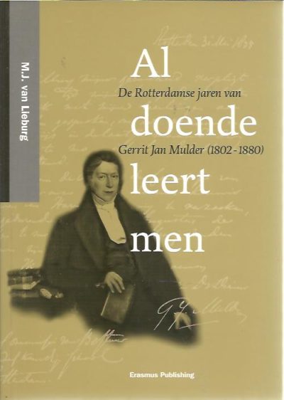 Al doende leert men. De Rotterdamse jaren van Gerrit Jan Mulder (1802-1880). LIEBURG, M.J. van