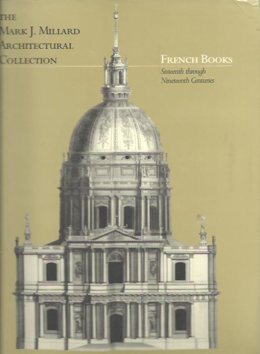 The Mark Millard Architectural Collection - Volume I - French Books, Sixteenth through Nineteenth Centuries. WIEBENSON, Dora & Claire BAINES