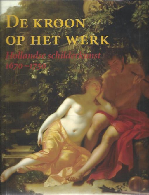 De kroon op het werk. Hollandse schilderkunst 1670-1750. MAI, Ekkehard, Sander PAARLBERG & Gregor J.M. WEBER
