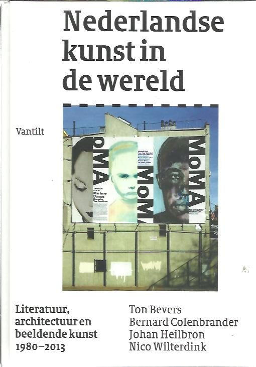Nederlandse kunst in de wereld. Literatuur, architectuur en beeldende kunst 1980-2013. [Nieuw]. BEVERS, Ton, Bernard COLENBRANDER, Johan HEILBRON & Nico WILTERDINK