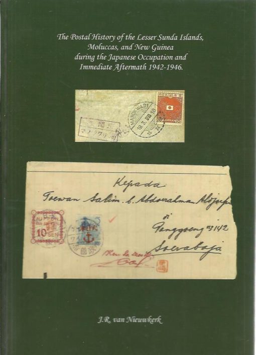 The The Postal History of the Lesser Sunda Islands, Moluccas, and New Guinea during the Japanese Occupation and Immediate Aftermath 1942-1946. NIEUWKERK, J.R. van