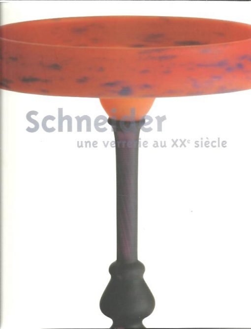 Schneider - une verrerie au XXe siècle. [SCHNEIDER, Charles]