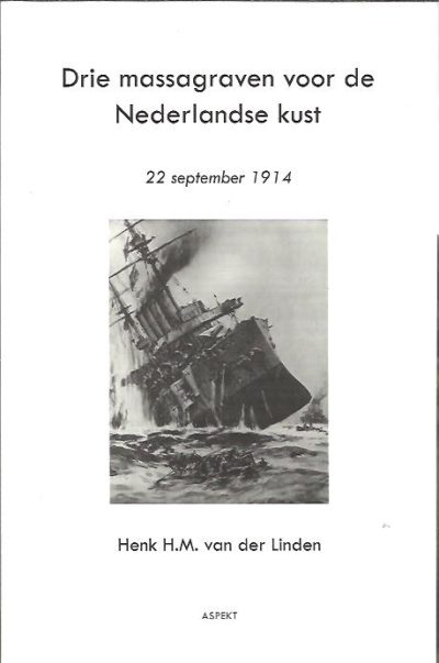 Drie massagraven voor de Nederlandse kust - 22 september 1914. LINDEN, Henk H.M. van der