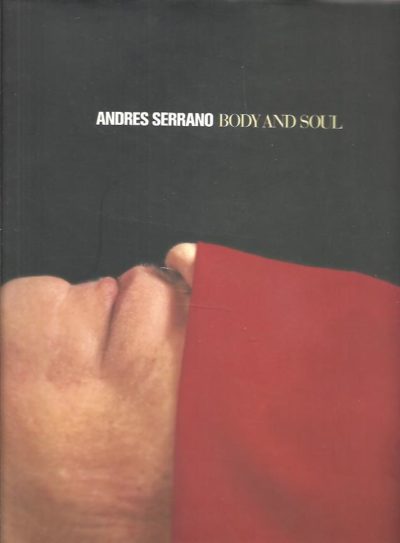 Andres Serrano - Body and Soul. Essays by Bell Hooks, Bruce Ferguson & Amelia Arenas. Edited by Brian Wallis. SERRANO, Andres