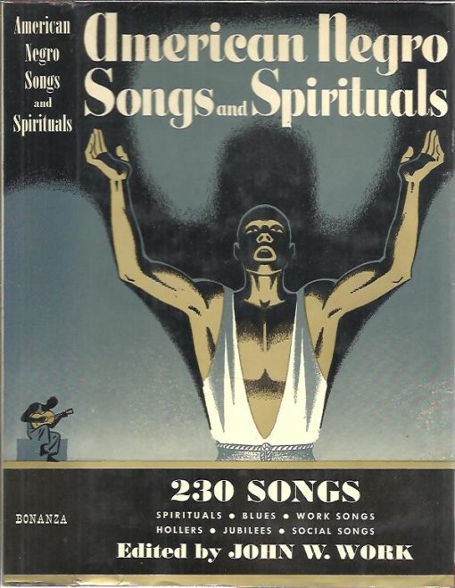 American Negro Songs and Spirituals. A comprehensive collection of 230 folk songs, religious and secular, with a foreword by John W. Work. WORK, John W.