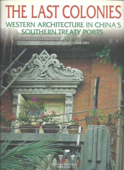 The last colonies - Western architecture in China's southern treaty ports. JOHNSTON, Tess
