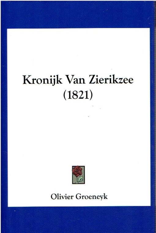 Kroniek van Zierikzee. Zierikzee, Jacobus Koole, 1821. [Reprint]. GROENEYK, Olivier