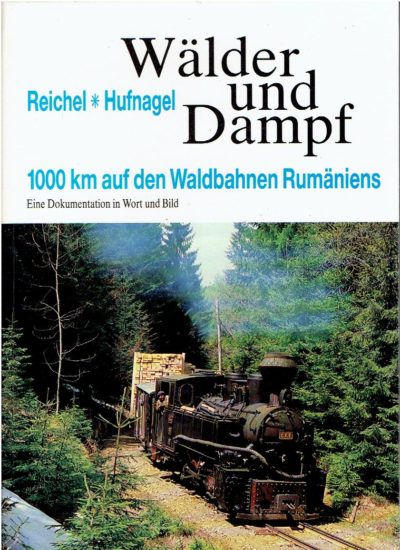 Wälder und Dampf. 1000 km auf den Waldbahnen Rumäniens. Eine Dokumentation in Word und Bild. REICHEL, Rudolf & Hans HUFNAGEL