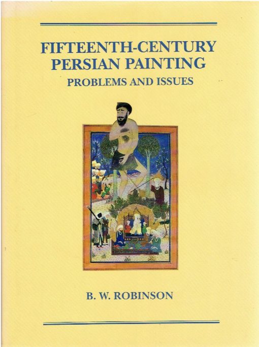Fifteenth-century Persian Painting - Problems and Issues. ROBINSON, B.W.