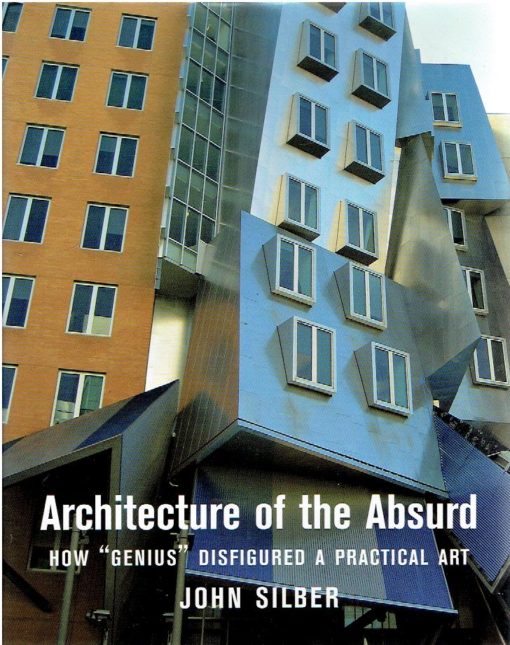 Architecture of the Absurd. How 'Genius' Didfigured a Practical Art. SILBER, John
