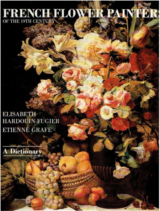 French Flower Painters of the 19th Century - A Dictionary. Edited by Peter Mitchell. HARDOUIN-FUGIER,  Elisabeth & Etienne GRAFE