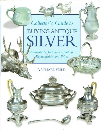Collector's Guide to buying Antique Silver. [Authenticity, Techniques, Dating, Reproduction and Prices]. FEILD, Rachael