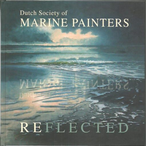 Dutch Society of Marine Painters - Reflected. RIJCKE, Peter de [Ed.]
