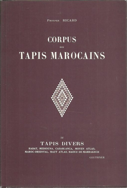 Corpus des Tapis Marocains IV - Tapis Divers. - Rabat, Mediouna, Casablanca, Moyen Atlas, Maroc Oriental, Haut Atlas, Haouz de Marrakech RICARD, Prosper