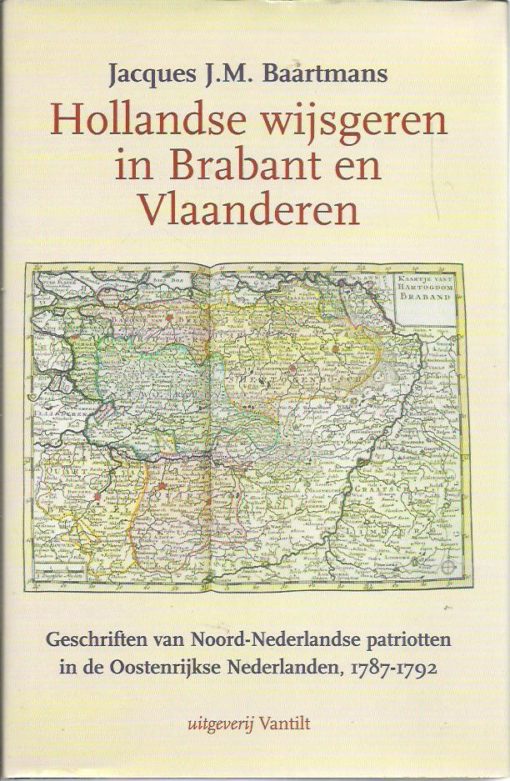 Hollandse wijsgeren in Brabant en Vlaanderen. Geschriften van Noord-Nederlandse patriotten in de Oostenrijkse Nederlanden, 1787-1792. BAARTMANS, Jacques J.M.