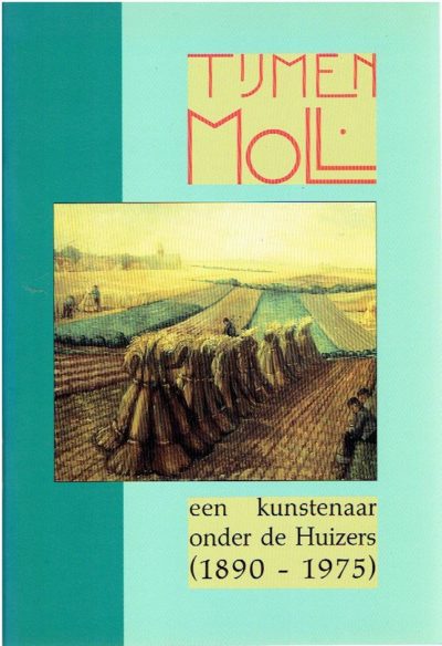 Tijmen Moll - een kunstenaar onder de Huizers (1890-1975). VASTENHOUD, Manja & Johan SCHOKKER