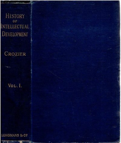 History of Intellectual Development: on the lines of Modern Evolution. Vol. I. - Greek and Hindoo Thought; Graeco-Roman Paganism; Judaism; and Christianity down to closing of the Schools of Athens by Justinian. CROZIER, John Beattie