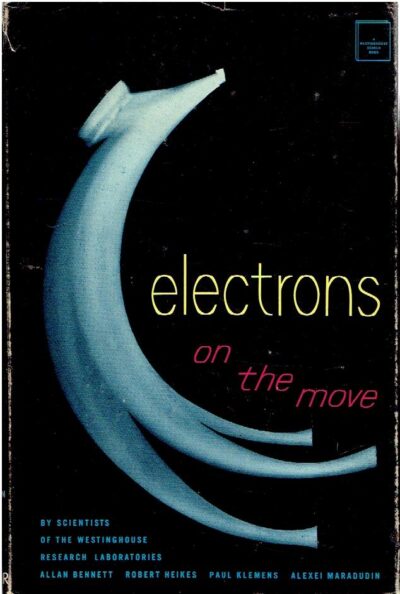 Electrons on the move. By scientists of the Westinghouse Research Laboratories - A Westinghouse Search Book. BENNETT, Allan, Robert HEIKES, Paul KLEMENS & Alexei MARADUDIN