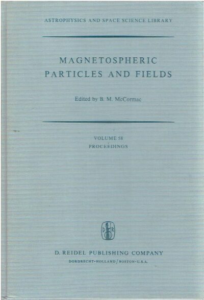 Magnetospheric Particles and Fields. Proceedings of the summer advanced study school, held in Graz, Austria, August 4-15, 1975. McCORMACK, B.M. [Ed.]