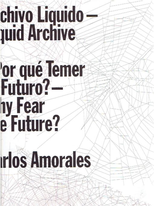 Archivo Liquido - Liquid Archive / Por qué Temer al Futuro? - Why Fear The Future? AMORALES, Carlos