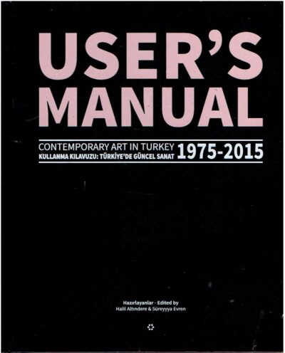 User's Manual - Contemporary art in Turkey 1975-2015. ALTINDERE, Halil & Süreyyya EVREN [Eds.]