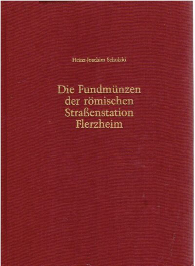 Die Fundmünzen der römischen Strassenstation Flerzheim - Untersuchungen zum Münzgeldumlauf in der Germania Inferior. SCHULZKI, Heinz Joachim