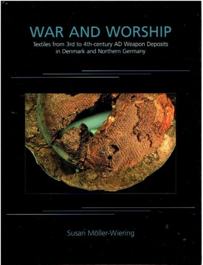 War and Worship. Textiles from 3rd to 4th-century AD Weapon Deposits inDenmrk and Northern Germany. MÖLLER-WIERING, Susan
