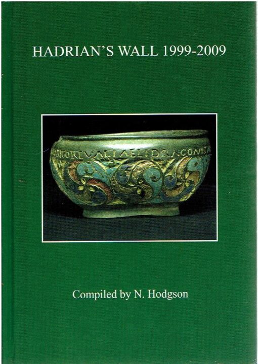 Hadrian's Wall 1999-2009. A Summary of Excavation and Research prepared for The Thirteenth Pilgrimage of Hadrian's Wall, 8-14 August 2009. HODGSON, N. [Comp.]