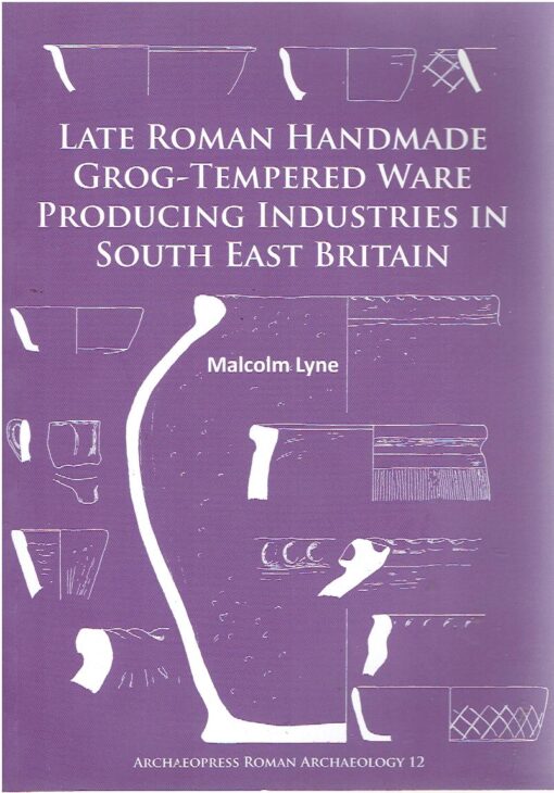 Late Roman Handmade Frog-Tempered Ware Producing Industries in South East Britain. LYNE, Malcolm