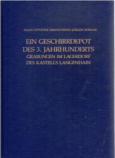 Ein Geschirrdepot des 3. Jahrhunderts. Grabungen im Lagerdorf des Kastells Langenhain. SIMON, Hans-Günther & Heinz-Jürgen LANGENHAIN