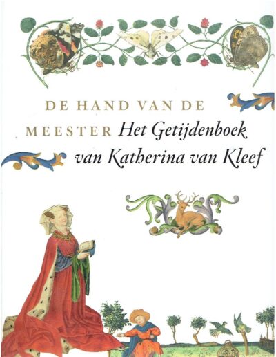 De hand van de meester - Het Getijdeboek van Katherina van Kleef [Red.]. AS-VIJVERS, Anne-Margreet W.