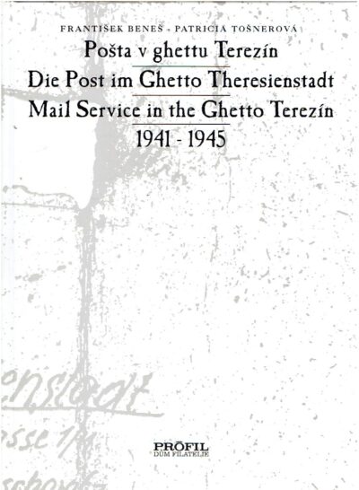 Posta v ghettu Terezin / Die Post im Ghetto Theresienstadt / Mail Service in the Ghetto Terezin - 1941-1945. BENES, Frantisek & Patricia TOSNEROVA