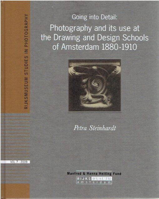 Going into Detail: Photography and its usr at the Drawing and Design Schools of Amsterdam 1880-1910. STEINHARDT, Petra