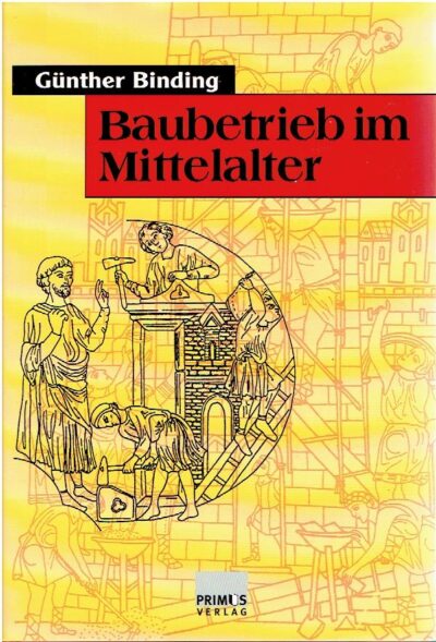 Baubetrieb im Mittelalter. In Zusammenarbeit mit Gabrieke Annas, Bettina Jost und Anne Schunicht. BINDING, Günther